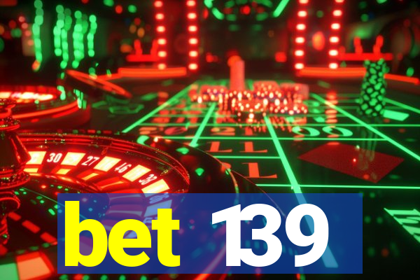 bet 139